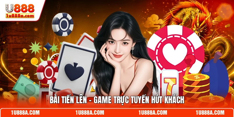 Bài Tiến Lên - Game trực tuyến hút khách