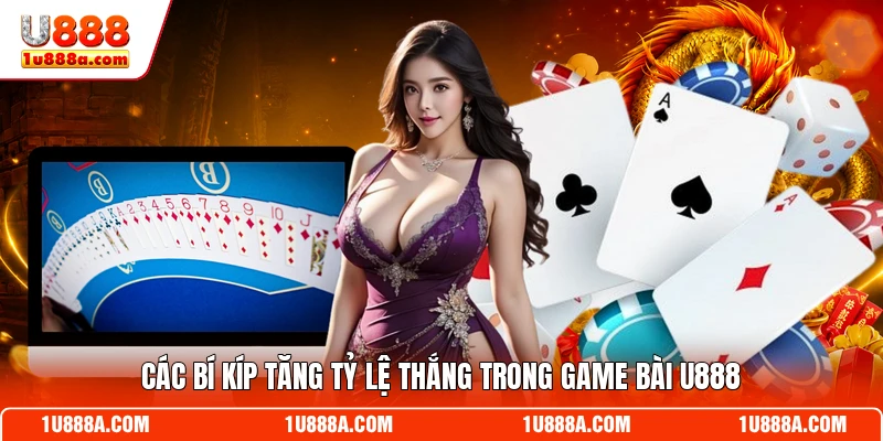 Các bí kíp tăng tỷ lệ thắng trong game bài U888