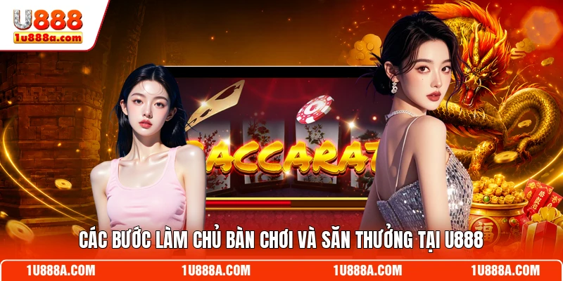 Các bước làm chủ bàn chơi và săn thưởng tại U888