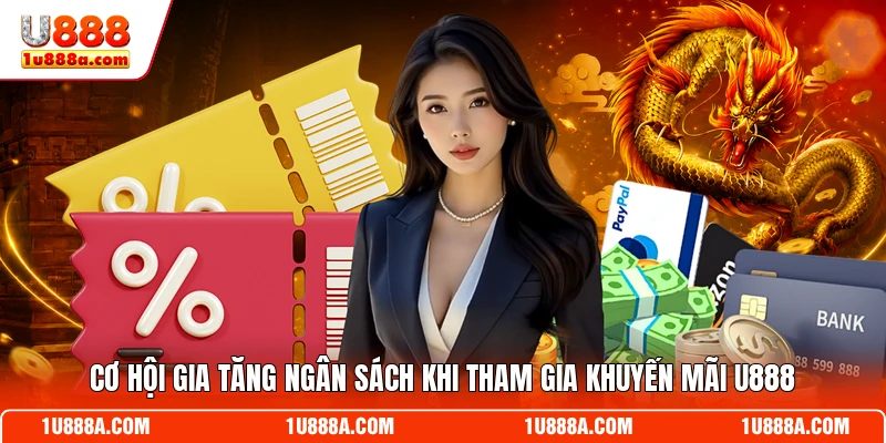 Cơ hội gia tăng ngân sách khi tham gia khuyến mãi U888