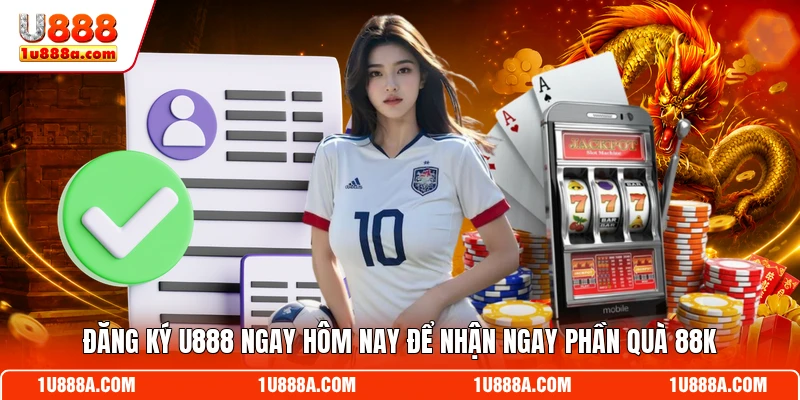 Đăng ký U888 ngay hôm nay để nhận ngay phần quà 88k