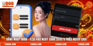 Đăng Nhập U888 - 0.5s Vào Ngay Sảnh Cược 5 Triệu Người Chơi