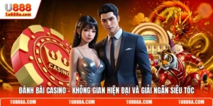 Đánh Bài Casino - Không Gian Hiện Đại Và Giải Ngân Siêu Tốc