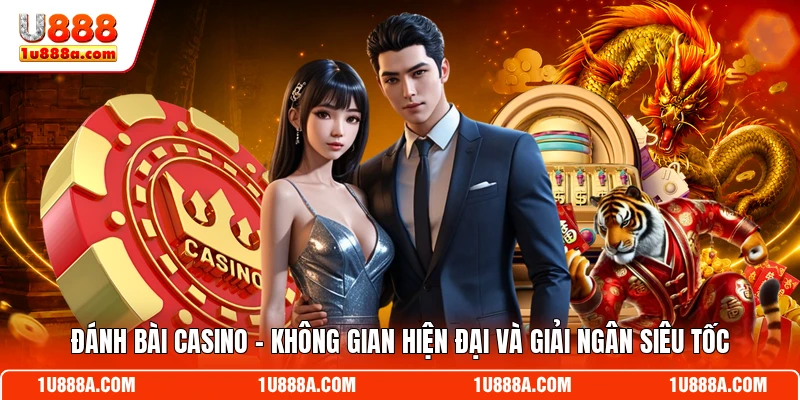 Đánh Bài Casino - Không Gian Hiện Đại Và Giải Ngân Siêu Tốc