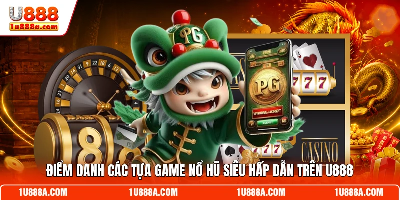 Điểm danh các tựa game nổ hũ siêu hấp dẫn trên U888