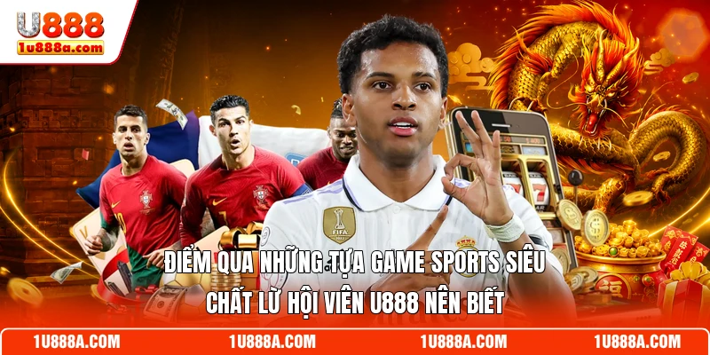 Điểm qua những tựa game sports siêu chất lừ hội viên U888 nên biết