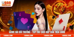 Game Bài Đổi Thưởng - Top Trò Chơi Hấp Dẫn Trên U888
