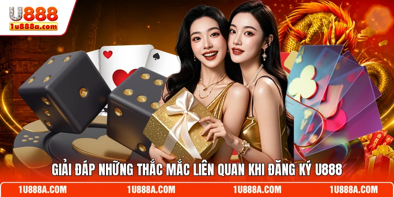 Giải đáp những thắc mắc liên quan khi đăng ký U888