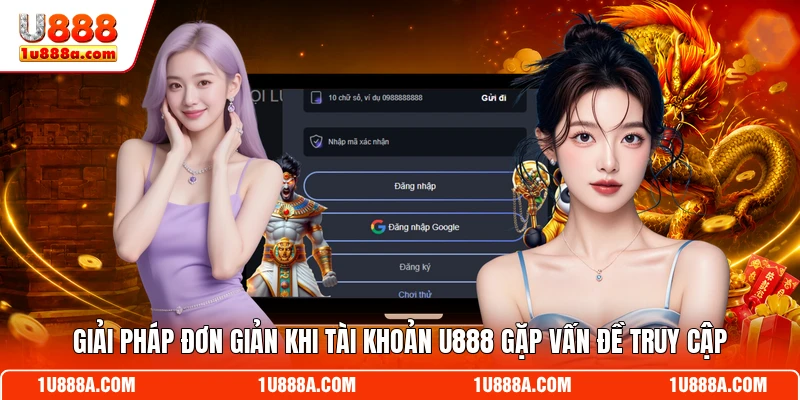 Giải pháp đơn giản khi tài khoản U888 gặp vấn đề truy cập