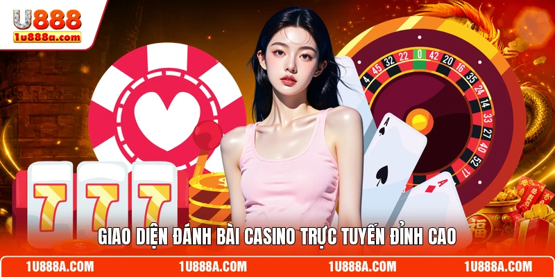 Giao diện đánh bài Casino trực tuyến đỉnh cao
