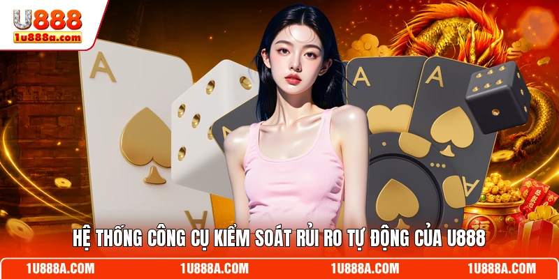 Hệ thống công cụ kiểm soát rủi ro tự động của U888