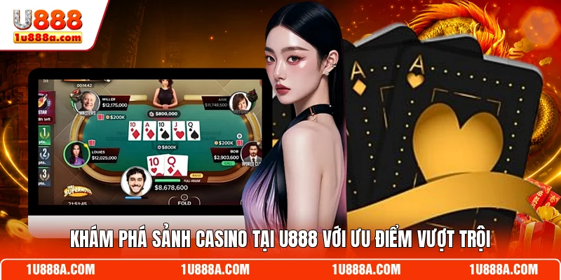 Khám phá sảnh Casino tại U888 với ưu điểm vượt trội
