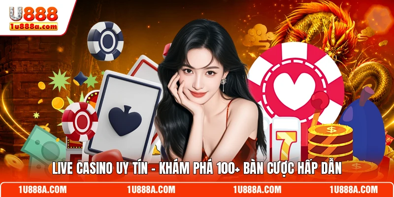 Live Casino Uy Tín - Khám Phá 100+ Bàn Cược Hấp Dẫn