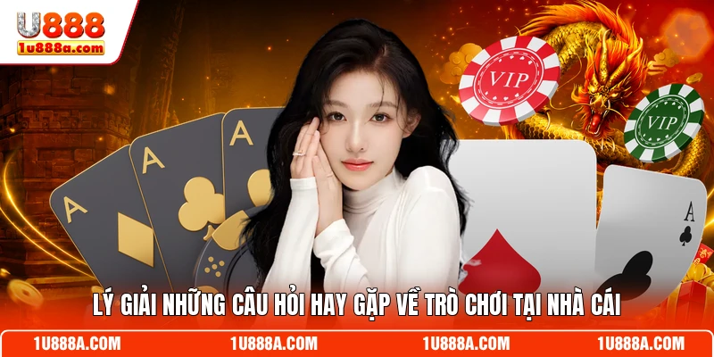 Lý giải những câu hỏi hay gặp về trò chơi tại nhà cái