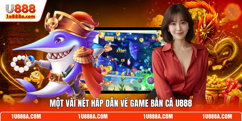 Một vài nét hấp dẫn về game bắn cá U888