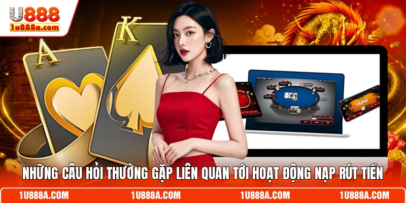 Những câu hỏi thường gặp liên quan tới hoạt động nạp rút tiền