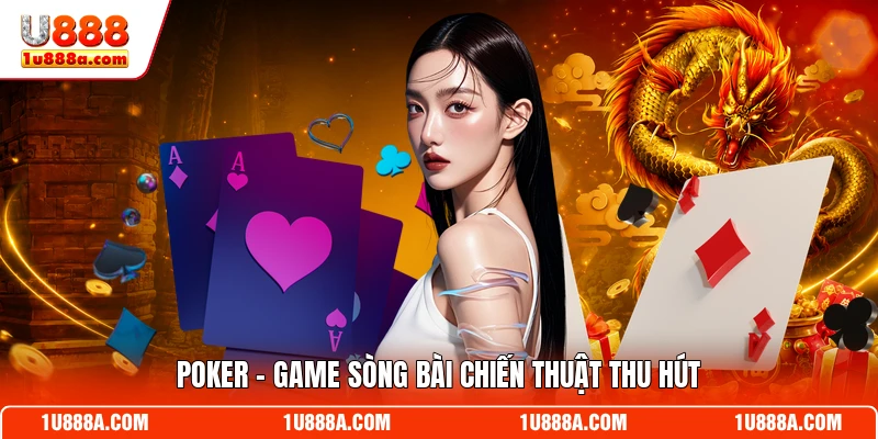 Poker - Game sòng bài chiến thuật thu hút