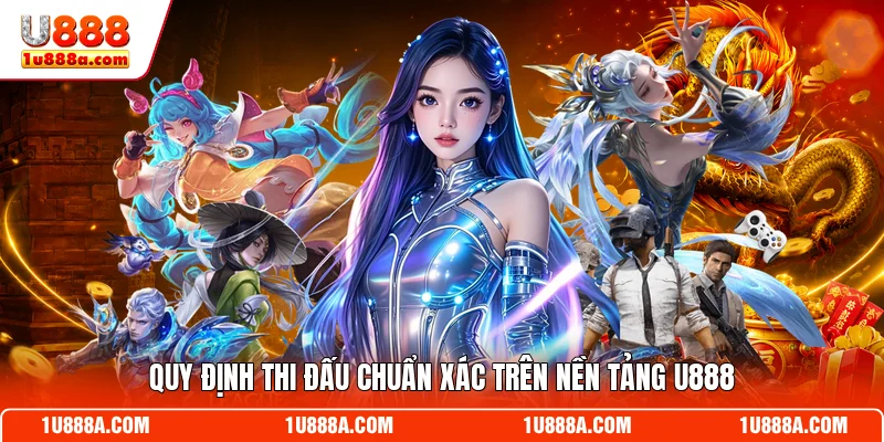 Quy định thi đấu chuẩn xác trên nền tảng U888