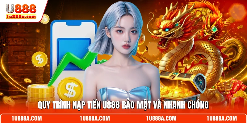 Quy trình nạp tiền U888 bảo mật và nhanh chóng