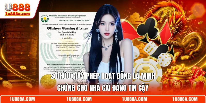 Sở hữu giấy phép hoạt động là minh chứng cho nhà cái đáng tin cậy