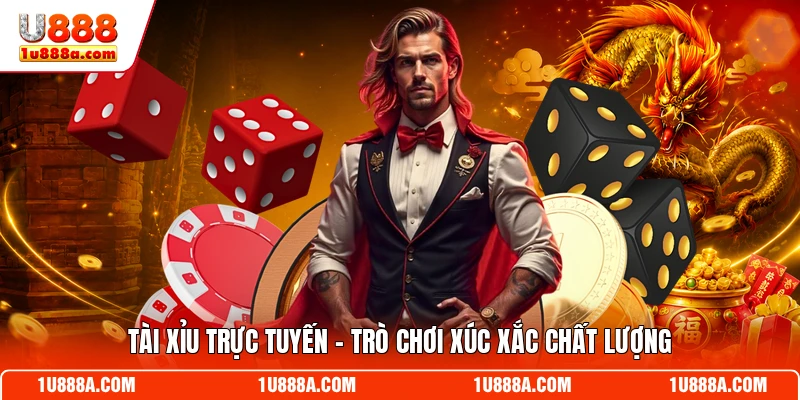 Tài Xỉu trực tuyến - Trò chơi xúc xắc chất lượng trên U888