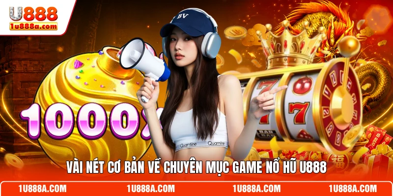 Vài nét cơ bản về chuyên mục game nổ hũ U888