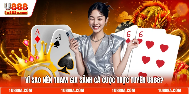 Vì sao nên tham gia sảnh cá cược trực tuyến U888?